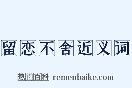 留恋不舍近义词是什么意思的图片